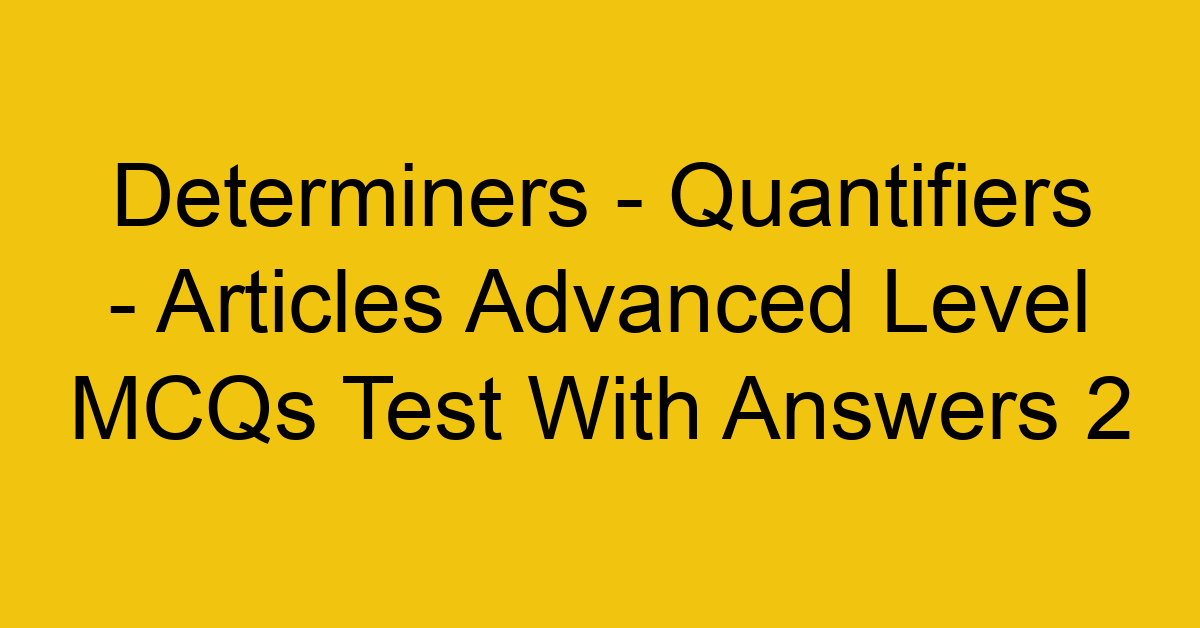 determiners quantifiers articles advanced level mcqs test with answers 2 22300