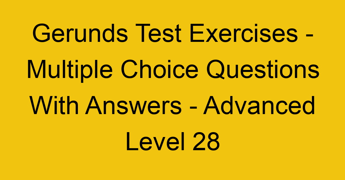 gerunds test exercises multiple choice questions with answers advanced level 28 3306