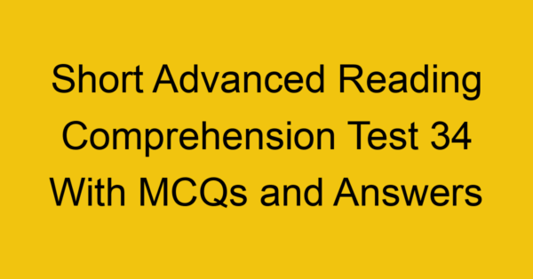 short advanced reading comprehension test 34 with mcqs and answers 22236