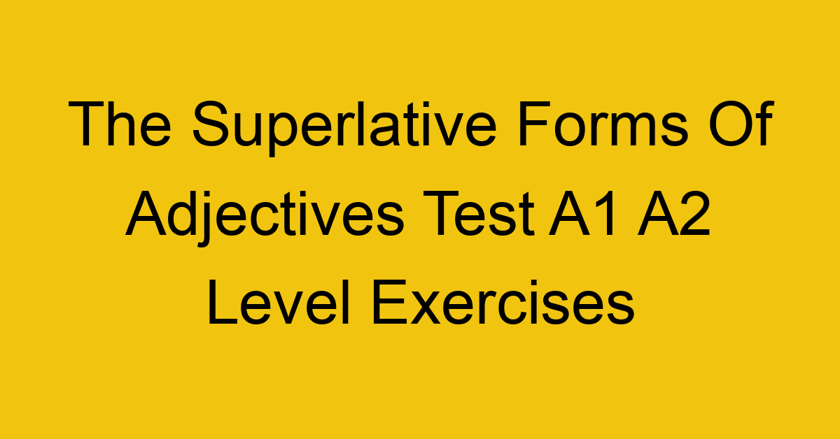 the superlative forms of adjectives test a1 a2 level exercises 2533