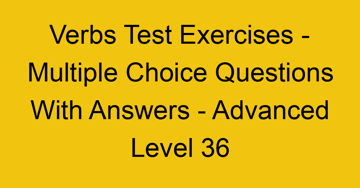 verbs test exercises multiple choice questions with answers advanced level 36 3322