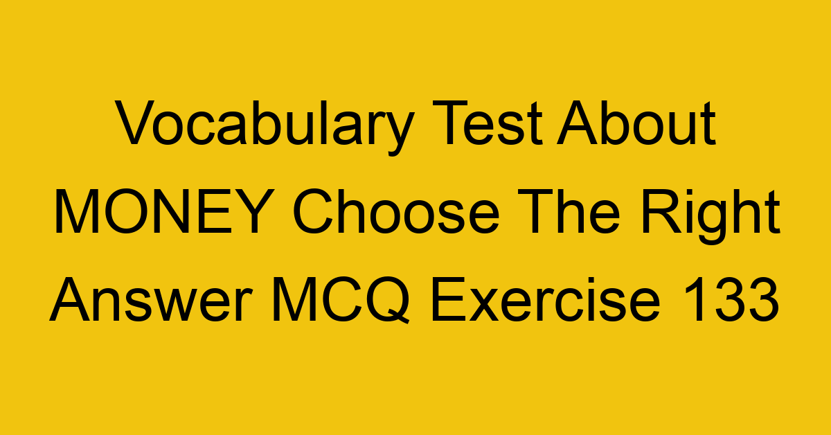 vocabulary test about money choose the right answer mcq exercise 133 28924