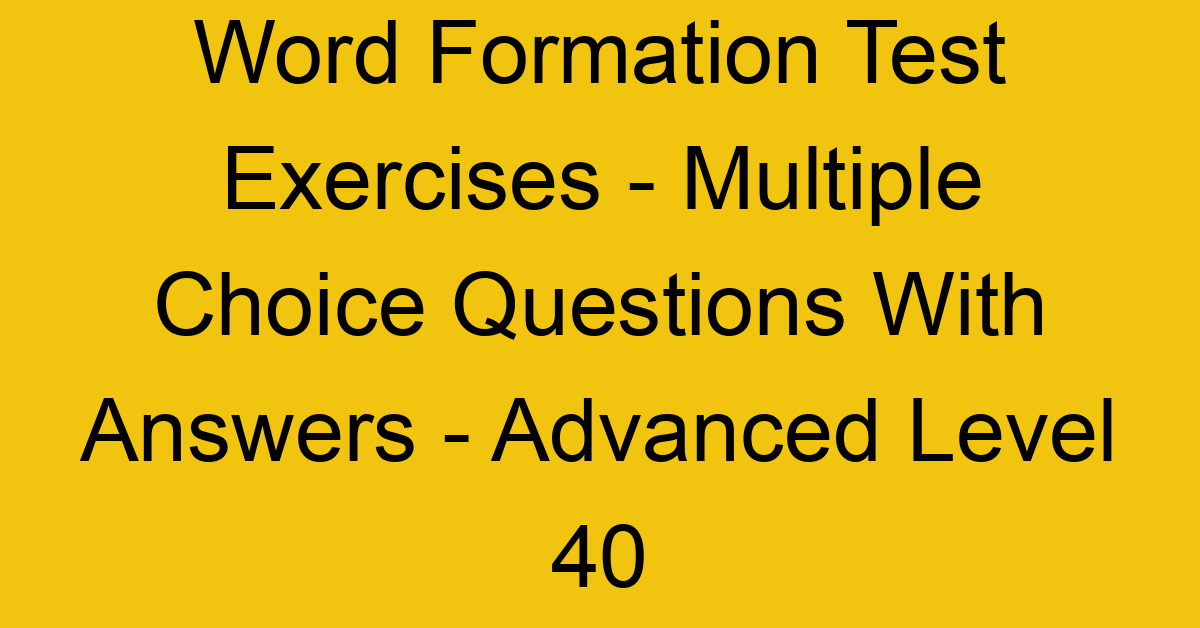 word formation test exercises multiple choice questions with answers advanced level 40 3330